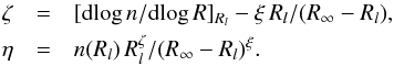 Mathematical equation: \begin{eqnarray*} \zeta&=&[{\rm d}\!\log n/{\rm d}\!\log R]_{R_l} - \xi \, R_l/(R_{\infty}-R_l), \\ \eta&=&n(R_l) \, R_l^{\zeta}/(R_{\infty}-R_l)^{\xi}. \end{eqnarray*}