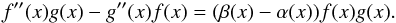 Mathematical equation: \appendix \setcounter{section}{1} \begin{equation} f^{\prime \prime }(x)g(x)-g^{\prime \prime }(x)f(x)=(\beta (x)-\alpha (x))f(x)g(x). \end{equation}