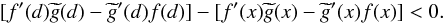 Mathematical equation: \appendix \setcounter{section}{1} \begin{equation} [f^{\prime }(d)\widetilde{g}(d)-\widetilde{g}^{\prime }(d)f(d)] - [f^{\prime }(x)\widetilde{g}(x)-\widetilde{g}^{\prime }(x)f(x)] <0. \end{equation}