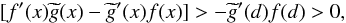 Mathematical equation: \appendix \setcounter{section}{1} \begin{equation} [f^{\prime }(x)\widetilde{g}(x)-\widetilde{g}^{\prime }(x)f(x)] >-\widetilde{g}^{\prime }(d)f(d)>0, \end{equation}