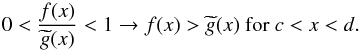 Mathematical equation: \appendix \setcounter{section}{1} \begin{equation} 0<\frac{f(x)}{\widetilde{g}(x)}<1\rightarrow f(x)>\widetilde{g}(x)\text{ for }c<x<d. \end{equation}