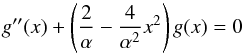 Mathematical equation: \appendix \setcounter{section}{1} \begin{equation} g^{\prime \prime }(x)+\left(\frac{2}{\alpha }-\frac{4}{\alpha ^{2}}x^{2}\right)g(x)=0 \end{equation}