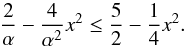 Mathematical equation: \appendix \setcounter{section}{1} \begin{equation} \frac{2}{\alpha }-\frac{4}{\alpha ^{2}}x^{2}\leq \frac{5}{2}-\frac{1}{4}x^{2}. \end{equation}
