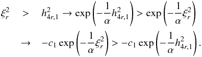 Mathematical equation: \appendix \setcounter{section}{1} \begin{eqnarray} \xi _{r}^{2} &>&h_{4r,1}^{2}\rightarrow \exp \left(-\frac{1}{\alpha } h_{4r,1}^{2}\right)>\exp \left(-\frac{1}{\alpha }\xi _{r}^{2}\right) \\ &\rightarrow &-c_{1}\exp \left(-\frac{1}{\alpha }\xi _{r}^{2}\right)>-c_{1}\exp \left(-\frac{ 1}{\alpha }h_{4r,1}^{2}\right). \nonumber \end{eqnarray}
