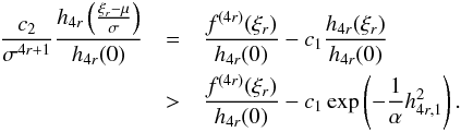 Mathematical equation: \appendix \setcounter{section}{1} \begin{eqnarray} \frac{c_{2}}{\sigma ^{4r+1}}\frac{h_{4r}\left(\frac{\xi _{r}-\mu }{\sigma }\right)}{ h_{4r}(0)} &=&\frac{f^{(4r)}(\xi _{r})}{h_{4r}(0)}-c_{1}\frac{h_{4r}(\xi _{r})}{h_{4r}(0)} \\ &>&\frac{f^{(4r)}(\xi _{r})}{h_{4r}(0)}-c_{1}\exp \left(-\frac{1}{\alpha } h_{4r,1}^{2}\right). \nonumber \end{eqnarray}