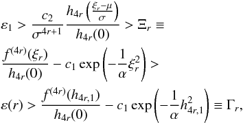 Mathematical equation: \appendix \setcounter{section}{1} \begin{eqnarray} &&\varepsilon _{1}>\frac{c_{2}}{\sigma ^{4r+1}}\frac{h_{4r}\left(\frac{\xi _{r}-\mu }{\sigma }\right)}{h_{4r}(0)}>\Xi _{r}\equiv \notag \\ &&\frac{f^{(4r)}(\xi _{r})}{h_{4r}(0)}-c_{1}\exp \left(-\frac{1}{\alpha }\xi _{r}^{2}\right)> \notag \\ &&\varepsilon (r)>\frac{f^{(4r)}(h_{4r,1})}{h_{4r}(0)}-c_{1}\exp \left(-\frac{1}{ \alpha }h_{4r,1}^{2}\right)\equiv \Gamma _{r}, \end{eqnarray}
