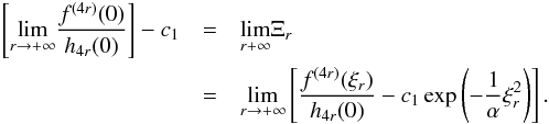 Mathematical equation: \appendix \setcounter{section}{1} \begin{eqnarray} \left[ \underset{r\rightarrow +\infty }{\lim }\frac{f^{(4r)}(0)}{h_{4r}(0)} \right] -c_{1} &=&\underset{r+\infty }{\lim }\Xi _{r} \\ &=&\underset{r\rightarrow +\infty }{\lim }\left[ \frac{f^{(4r)}(\xi _{r})}{ h_{4r}(0)}-c_{1}\exp \left(-\frac{1}{\alpha }\xi _{r}^{2}\right)\right]. \nonumber \end{eqnarray}