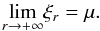 Mathematical equation: \appendix \setcounter{section}{1} \begin{equation} \underset{r\rightarrow +\infty }{\lim }\xi _{r}=\mu. \end{equation}