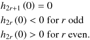 Mathematical equation: \begin{eqnarray} &&h_{2r+1}\left( 0\right) =0 \notag\\ &&h_{2r}\left( 0\right) <0 ~ \text{for }r\text{ odd}\notag \\ &&h_{2r}\left( 0\right) >0 ~ \text{for }r\text{ even.} \end{eqnarray}