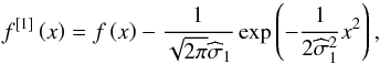 Mathematical equation: \begin{equation} f^{[1] }\left( x\right) =f\left( x\right) -\frac{1}{\sqrt{2\pi } \widehat{\sigma }_{1}}\exp \left( -\frac{1}{2\widehat{\sigma }_{1}^{2}} x^{2}\right), \end{equation}