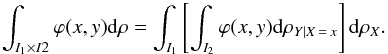 Mathematical equation: \begin{equation} \int_{I_{1}\times I2}\varphi (x,y){\rm d}\rho =\int_{I_{1}}\left[ \int_{I_{2}}\varphi (x,y){\rm d}\rho _{Y\mid X\,=\,x}\right] {\rm d}\rho _{X}. \end{equation}