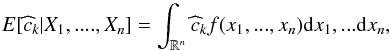 Mathematical equation: \begin{equation} E[\widehat{c}_{k}|X_{1},....,X_{n}]=\int_{ \mathbb{R} ^{n}}\widehat{c}_{k}f(x_{1},...,x_{n}){\rm d}x_{1},...{\rm d}x_{n}, \end{equation}