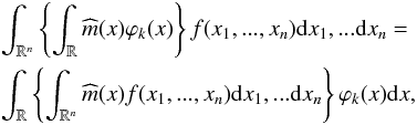 Mathematical equation: \begin{eqnarray} &&\int_{ \mathbb{R} ^{n}}\left\{ \int_{ \mathbb{R} }\widehat{m}(x)\varphi _{k}(x)\right\} f(x_{1},...,x_{n}){\rm d}x_{1},...{\rm d}x_{n}= \notag\\ &&\int_{ \mathbb{R} }\left\{ \int_{ \mathbb{R} ^{n}}\widehat{m}(x)f(x_{1},...,x_{n}){\rm d}x_{1},...{\rm d}x_{n}\right\} \varphi _{k}(x){\rm d}x, \end{eqnarray}