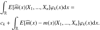 Mathematical equation: \begin{eqnarray} &&\int_{ \mathbb{R} }E[\widehat{m}(x)|X_{1},...,X_{n}]\varphi _{k}(x){\rm d}x= \notag \\ &&c_{k}+\int_{ \mathbb{R} }E[\widehat{m}(x)-m(x)|X_{1},...,X_{n}]\varphi _{k}(x){\rm d}x. \end{eqnarray}