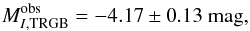 Mathematical equation: \begin{equation} M_{I,\rm TRGB}^{\rm obs}=-4.17\pm 0.13~{\rm mag}, \label{eq:photoerror} \end{equation}