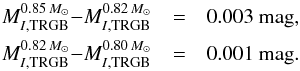 Mathematical equation: \begin{eqnarray} M_{I,{\rm TRGB}}^{0.85\,M_{\odot}} {-}M_{I,{\rm TRGB}}^{0.82\,M_{\odot}}&=&0.003~{\rm mag}, \nonumber\\ M_{I,{\rm TRGB}}^{0.82\,M_{\odot}} {-} M_{I,{\rm TRGB}}^{0.80\,M_{\odot}}&=&0.001~{\rm mag}. \nonumber \end{eqnarray}