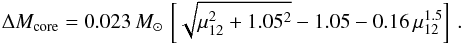 Mathematical equation: \begin{equation} \label{eq:coremass} \Delta M_{\rm core}=0.023\,M_\odot\, \left[\sqrt{\mu_{12}^2+1.05^2}-1.05-0.16\,\mu_{12}^{1.5}\right]\,. \end{equation}