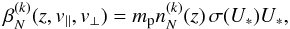 Mathematical equation: \begin{equation} \label{eq:beta_old} \beta_{N}^{(k)}(z,v_{||},v_{\perp}) = m_{\rm p} n_{N}^{(k)} (z) \, \sigma (U_{*}) U_{*}, \end{equation}
