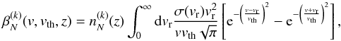 Mathematical equation: \begin{equation} \label{eq:beta_new} \beta_{N}^{(k)}(v,v_{\rm th},z) = n_N^{(k)}(z) \int_0^{\infty} {\rm d}v_{\rm r} \frac{\sigma(v_{\rm r}) v_{\rm r}^2}{v v_{\rm th} \sqrt{\pi}} \left[ {\rm e}^{-\left(\frac{v-v_{\rm r}}{v_{\rm th}} \right)^2} - {\rm e}^{-\left(\frac{v+v_{\rm r}}{v_{\rm th}} \right)^2} \right] , \end{equation}