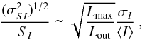 Mathematical equation: \begin{equation} \frac{(\sigma^{2}_{SI})^{1/2}}{S_{I}} \simeq \sqrt{\frac{L_{\rm max}}{L_{\rm out}}} \frac{\sigma_{I}}{\langle I\rangle} \:, \label{eq:eilek89a} \end{equation}