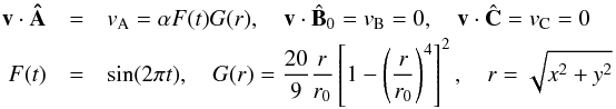 Mathematical equation: \begin{eqnarray} \vec{v}\cdot\vec{\hat{A}}&=&v_{\rm A} = \alpha F(t)G(r) , \quad \vec{v}\cdot{\hat{\vec{B}}_0}=v_{\rm B} =0 , \quad \vec{v}\cdot\hat{\vec{C}}=v_{\rm C} =0 \label{pulse} \\ F(t)&=&\sin(2\pi t) , \quad G(r)=\frac{20}{9}\frac{r}{r_0}\left[1-\left(\frac{r}{r_0}\right)^4\right]^2 , \quad r=\sqrt{x^2 +y^2}\nonumber \end{eqnarray}