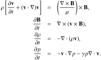 Mathematical equation: \begin{eqnarray} \rho\left[\frac{\partial\vec{v}}{\partial t}+(\vec{v}\cdot\vec{\nabla})\vec{v}\right]&=& \left(\frac{\vec{\nabla}\times\vec{B}}{\mu} \right)\times\vec{B},\nonumber \\ \frac{\partial\vec{B}}{\partial t}&=&\vec{\nabla}\times(\vec{v}\times\vec{B}),\nonumber\\ \frac{\partial\rho}{\partial t}&=& -\vec{\nabla}\cdot(\rho\vec{v}) ,\nonumber\\ \frac{\partial p}{\partial t} &=& - \vec{v}\cdot\nabla p-\gamma p \vec{\nabla}\cdot\vec{v} . \label{MHDeqns} \end{eqnarray}