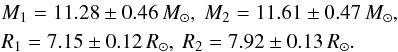 Mathematical equation: \begin{eqnarray*} && M_1 = 11.28 \pm 0.46\, M_{\odot},\ M_2 = 11.61 \pm 0.47\, M_{\odot}, \\ && R_1 = 7.15 \pm 0.12\, R_{\odot},\ R_2 = 7.92 \pm 0.13\, R_{\odot}. \end{eqnarray*}
