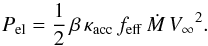 Mathematical equation: \begin{equation} {P_{\rm el}} = \frac{1}{2}\,\beta\,\kappa_{\rm acc}\,{f_{\rm eff}}\,{{\dot M}}\,{V_{\mathrm \infty}}^2. \end{equation}