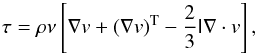 Mathematical equation: \begin{equation} \tau = \rho \nu \left[ \vec{\nabla} v + (\vec{\nabla} v)^{\rm T} - \frac{2}{3} \tens{I} \vec{\nabla} \cdot v \right]\textrm{,} \end{equation}