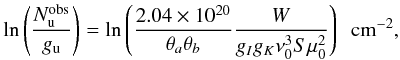 Mathematical equation: \begin{eqnarray} \ln\left(\frac{N_{\rm u}^{\rm obs}}{g_{\rm u}}\right) = \ln\left(\frac{2.04\times10^{20}}{\theta_a\theta_b}\frac{W}{g_Ig_K\nu_0^3S\mu_0^2}\right) {\ \rm~cm^{-2}}, \label{RD_obs_eqn} \end{eqnarray}