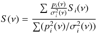 Mathematical equation: \begin{equation} \label{eq:weighting} S( \nu ) = \frac{ \sum \frac{p_{i} (\nu)} {\sigma_{i}^{2} (\nu)} S_{i}(\nu)} {\sum (p_{i}^{2} (\nu) / \sigma_{i}^{2} (\nu) ) } \end{equation}