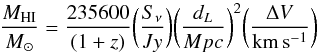 Mathematical equation: \begin{equation} \frac{M_{\rm HI}} {M_{\odot}} = \frac{235600}{(1+z)} \bigg (\frac{S_{\nu}} {Jy}\bigg) \bigg(\frac{d_{L}} {Mpc}\bigg)^{2} \bigg (\frac{\Delta V}{\rm km\,s^{-1}}\bigg)\label{eq:HImass} \end{equation}