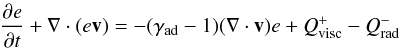 Mathematical equation: \begin{eqnarray} \frac{\partial e}{\partial t}+ \nabla \cdot (e{\vec v})=-(\gamma_{\rm ad}-1)(\nabla\cdot{\vec v})e+Q^+_{\text{visc}}-Q^-_{\text{rad}} \label{eq:energy} \end{eqnarray}