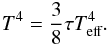 Mathematical equation: \begin{eqnarray} T^4=\frac{3}{8}\tau T_{\text{eff}}^4. \end{eqnarray}