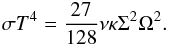 Mathematical equation: \begin{eqnarray} \sigma T^4=\frac{27}{128}\nu\kappa\Sigma^2\Omega^2. \end{eqnarray}