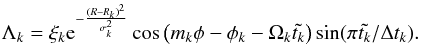 Mathematical equation: \begin{eqnarray} \Lambda_k=\xi_k {\rm e}^{-\frac{(R-R_k)^2}{\sigma_k^2}} \cos\left(m_k\phi-\phi_k-\Omega_k\tilde{t_k}\right) \sin(\pi \tilde{t_k}/\Delta t_k). \label{eq:lambda} \end{eqnarray}