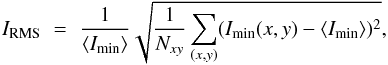 Mathematical equation: \begin{equation} \label{eq:contrast} I_{\rm RMS} \,\,=\,\, \frac{1}{\langle I_{\rm min} \rangle} \sqrt{ \frac{ 1 }{N_{xy}} \sum \limits_{(x,y)} (I_{\rm min}(x,y) - \langle I_{\rm min} \rangle)^2 } \rm , \end{equation}