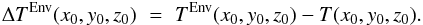 Mathematical equation: \begin{eqnarray} \label{eq:deltaTenv} \Delta T^{\rm Env}(x_0,y_0,z_0) \,\,=\,\, T^{\rm Env}(x_0,y_0,z_0) - T(x_0,y_0,z_0). \end{eqnarray}