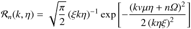 Mathematical equation: \appendix \setcounter{section}{1} % subequation 2747 1 \begin{equation} \mathcal R_n(k,\eta)=\sqrt{\frac{\pi}{2}}\left(\xi k\eta\right)^{-1}\exp\left[-\frac{\left(kv\mu\eta+n\Om\right)^2}{2\left(k\eta\xi\right)^2}\right] \end{equation}