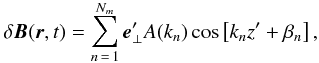 Mathematical equation: \begin{equation} \label{eq:dB} \delta\f B(\f r,t)=\sum_{n\,=\,1}^{N_m}\f e'_\perp A(k_n)\cos\left[k_nz'+\beta_n\right], \end{equation}