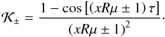 Mathematical equation: \begin{equation} \mathcal K_\pm=\frac{1-\cos\left[\left(xR\mu\pm1\right)\tau\right]}{\left(xR\mu\pm1\right)^2}\cdot \end{equation}