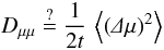 Mathematical equation: \begin{equation*} \dm\stackrel{?}{=}\frac{1}{2t}\,\m{\left(\De\mu\right)^2} \end{equation*}