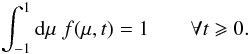 Mathematical equation: % subequation 788 1 \begin{equation} \label{eq:constr} \int_{-1}^1\df\mu\;f(\mu,t)=1\qquad\forall t\geqslant0. \end{equation}