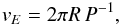 Mathematical equation: \begin{eqnarray} \label{equ1} v_{E} = 2 \pi R\, P^{-1}, \end{eqnarray}