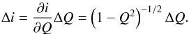 Mathematical equation: \begin{eqnarray} \Delta i = \frac{\partial i}{\partial Q} \Delta Q = \left(1-Q^{2}\right)^{-1/2} \Delta Q. \end{eqnarray}