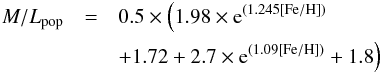 Mathematical equation: \begin{eqnarray} M/L_{\rm pop}&=& 0.5\times \Big(1.98 \times {\rm e}^{(1.245[\mathrm{Fe/H}])}\nonumber\\ &&+1.72+2.7\times {\rm e}^{(1.09[\mathrm{Fe/H}])}+1.8\Big) \label{mlstellar} \end{eqnarray}