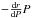 Mathematical equation: \hbox{$-\frac{\text{d}r}{\text{d}P}P$}