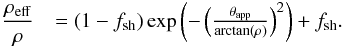 Mathematical equation: \begin{eqnarray} \frac{\rho_{\rm eff}}{\rho}&=(1-f_{\rm sh})\exp{\left(-\left(\frac{\tapp}{\arctan(\rho)}\right)^2\right)}+f_{\rm sh}. \label{rho_eff} \end{eqnarray}