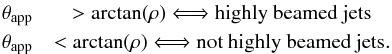 Mathematical equation: \begin{eqnarray} \tapp &>\arctan(\rho) \Longleftrightarrow \mbox{highly beamed jets} \notag \\ \tapp&<\arctan(\rho) \Longleftrightarrow \mbox{not highly beamed jets}. \notag \end{eqnarray}