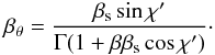 Mathematical equation: \appendix \setcounter{section}{1} \begin{eqnarray} \beta_{\theta}=\frac{\beta_{\rm s} \sin\chi'}{\Gamma(1+\beta\beta_{\rm s} \cos\chi')}\cdot \end{eqnarray}